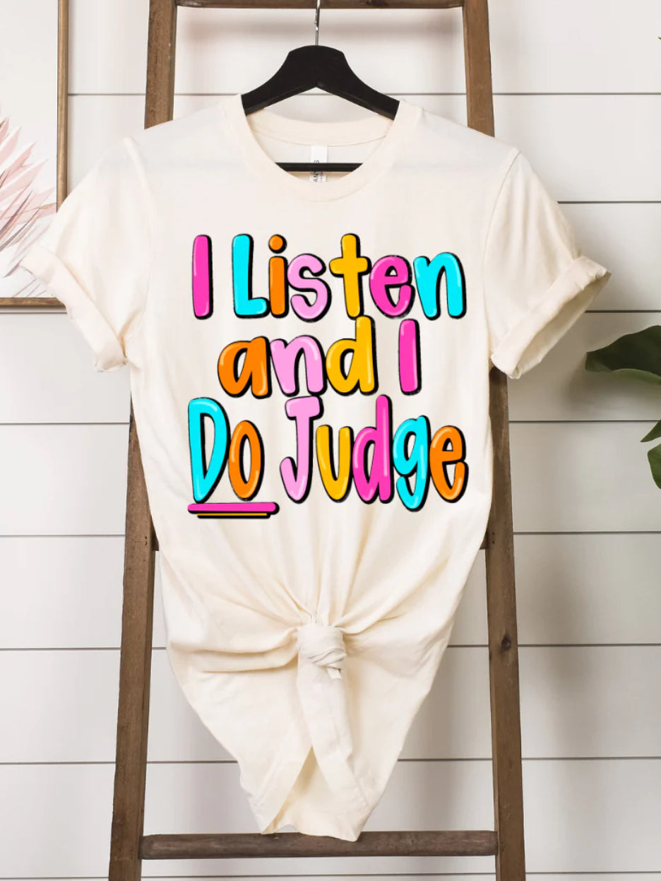 I LISTEN AND I DO JUDGE T-SHIRT