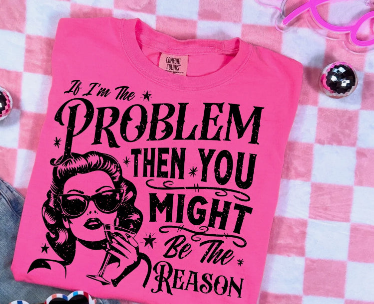 IF IM THE PROBLEM T-SHIRT