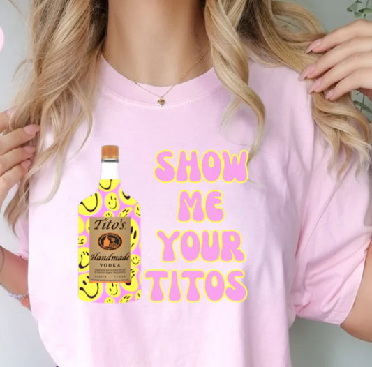 SHOW ME YOUR TITOS T-SHIRT