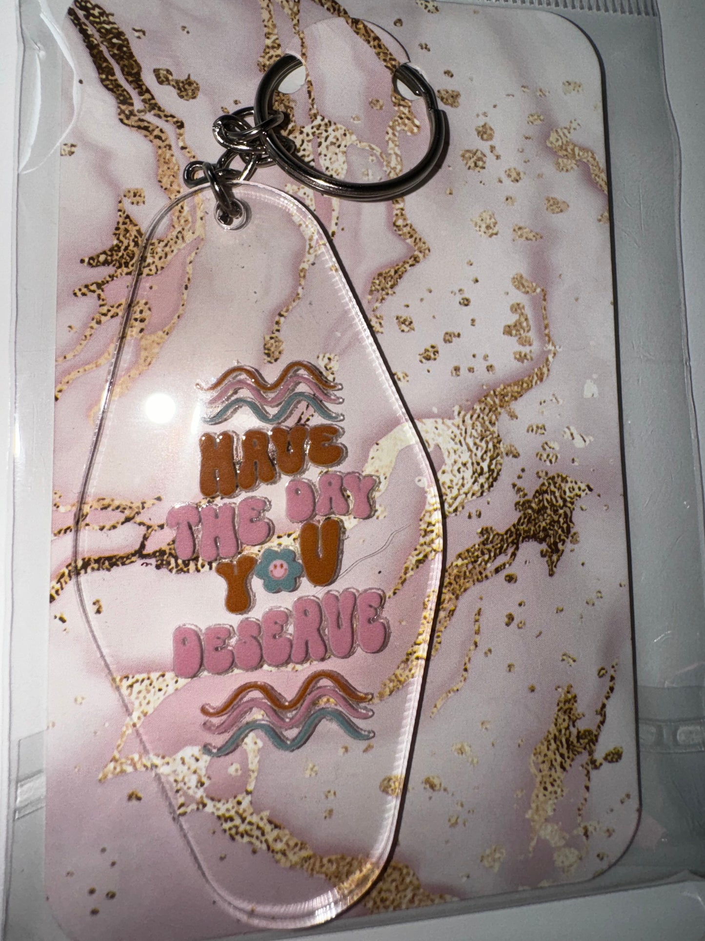 HAVE THE DAY YOU DESERVE KEYCHAIN