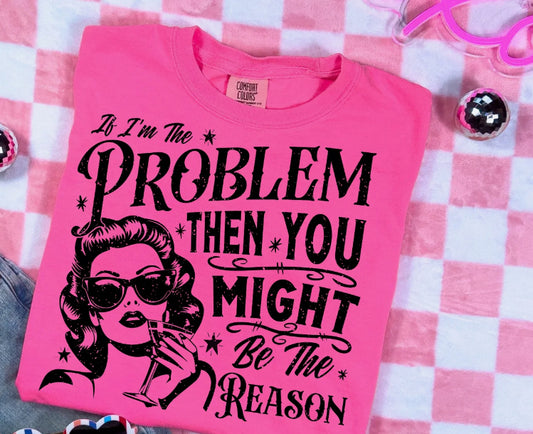 IF IM THE PROBLEM T-SHIRT